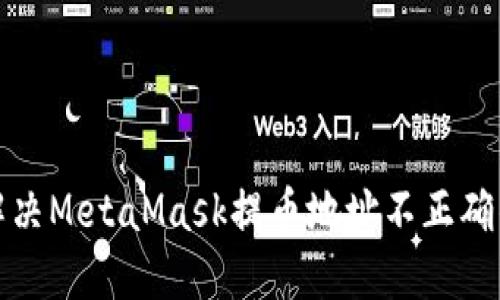 如何解决MetaMask提币地址不正确的问题